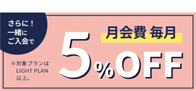 さらに、二人ともご入会で月会費 5%OFF ※対象プランはLIGHT PLAN以上。